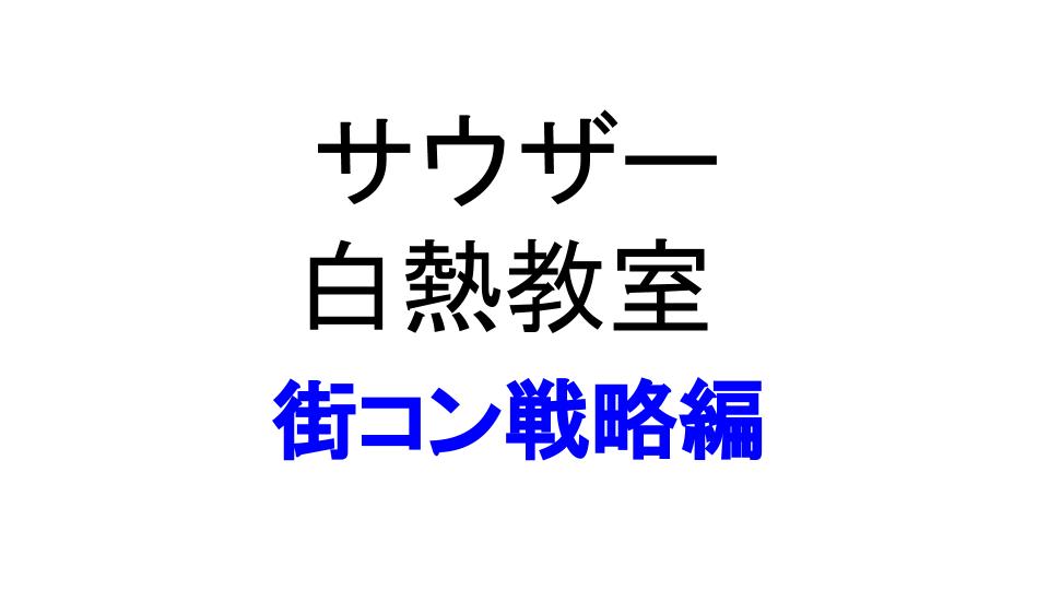 感想 サウザー白熱教室 街コン戦略編 人生 ガード前進